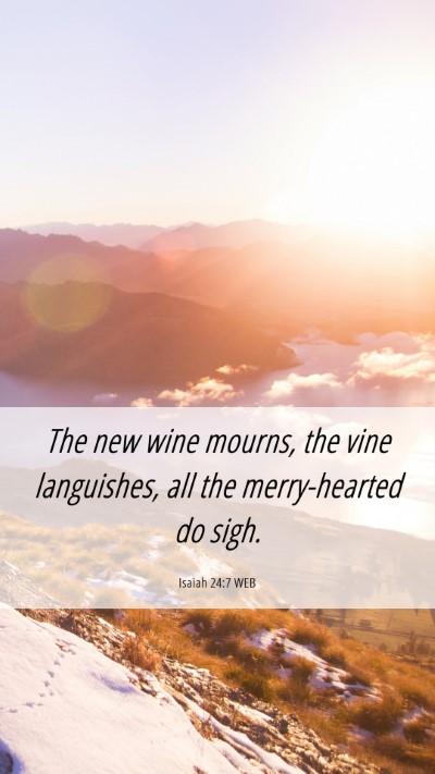 Picture 06 - Isaiah 24:7 WEB Mobile Phone Wallpaper - The new wine mourns, the vine languishes, all the - Mobile Bible Verse Wallpaper