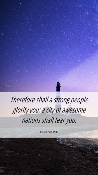 Picture 06 - Isaiah 25:3 WEB Mobile Phone Wallpaper - Therefore shall a strong people glorify you; a - Mobile Bible Verse Wallpaper