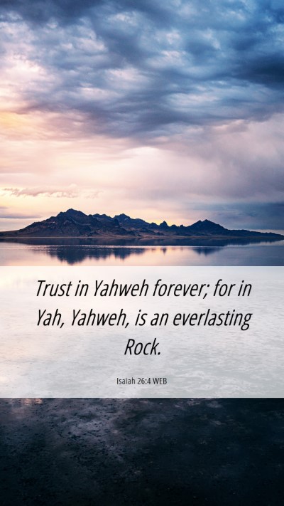 Picture 06 - Isaiah 26:4 WEB Mobile Phone Wallpaper - Trust in Yahweh forever; for in Yah, Yahweh, is - Mobile Bible Verse Wallpaper