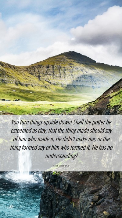 Picture 06 - Isaiah 29:16 WEB Mobile Phone Wallpaper - You turn things upside down! Shall the potter be - Mobile Bible Verse Wallpaper