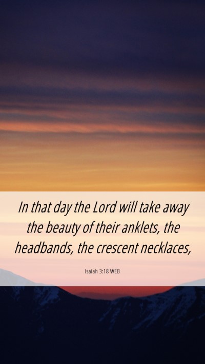 Picture 06 - Isaiah 3:18 WEB Mobile Phone Wallpaper - In that day the Lord will take away the beauty of - Mobile Bible Verse Wallpaper