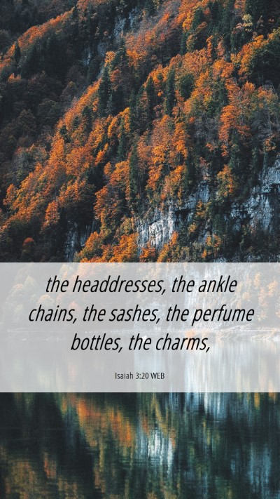 Picture 06 - Isaiah 3:20 WEB Mobile Phone Wallpaper - the headdresses, the ankle chains, the sashes, - Mobile Bible Verse Wallpaper