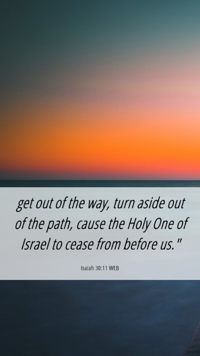 Picture 06 - Isaiah 30:11 WEB Mobile Phone Wallpaper - get out of the way, turn aside out of the path, - Mobile Bible Verse Wallpaper