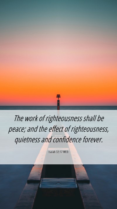 Picture 06 - Isaiah 32:17 WEB Mobile Phone Wallpaper - The work of righteousness shall be peace; and the - Mobile Bible Verse Wallpaper