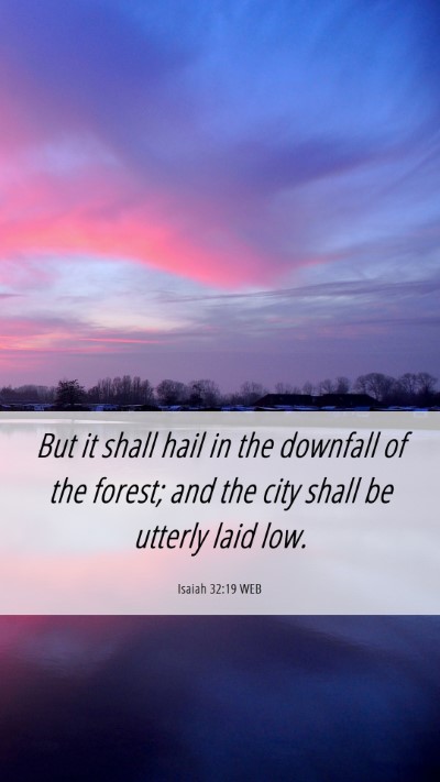 Picture 06 - Isaiah 32:19 WEB Mobile Phone Wallpaper - But it shall hail in the downfall of the forest; - Mobile Bible Verse Wallpaper