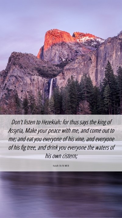 Picture 06 - Isaiah 36:16 WEB Mobile Phone Wallpaper - Don't listen to Hezekiah: for thus says the king - Mobile Bible Verse Wallpaper