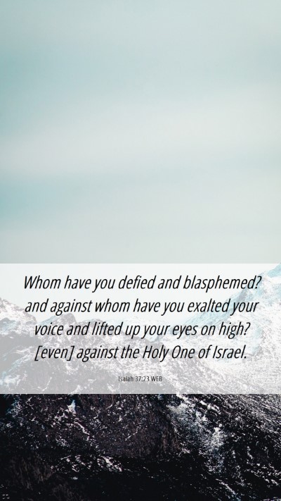 Picture 06 - Isaiah 37:23 WEB Mobile Phone Wallpaper - Whom have you defied and blasphemed? and against - Mobile Bible Verse Wallpaper