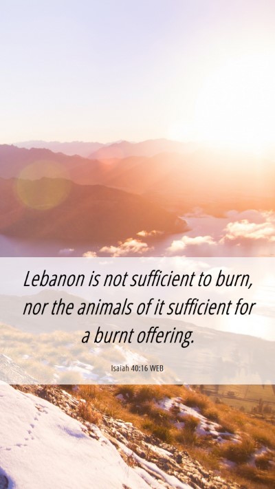 Picture 06 - Isaiah 40:16 WEB Mobile Phone Wallpaper - Lebanon is not sufficient to burn, nor the - Mobile Bible Verse Wallpaper