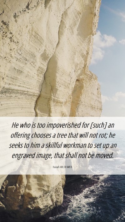 Picture 06 - Isaiah 40:20 WEB Mobile Phone Wallpaper - He who is too impoverished for [such] an offering - Mobile Bible Verse Wallpaper