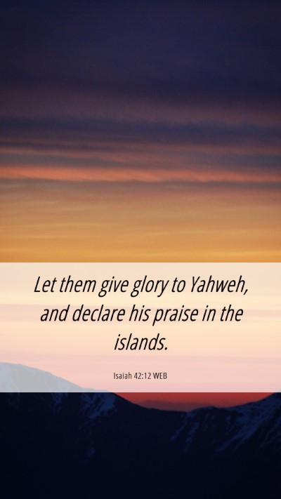 Picture 06 - Isaiah 42:12 WEB Mobile Phone Wallpaper - Let them give glory to Yahweh, and declare his - Mobile Bible Verse Wallpaper
