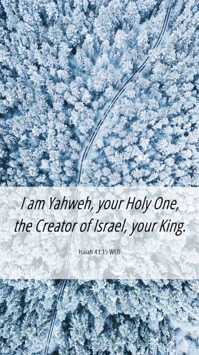 Picture 06 - Isaiah 43:15 WEB Mobile Phone Wallpaper - I am Yahweh, your Holy One, the Creator of - Mobile Bible Verse Wallpaper