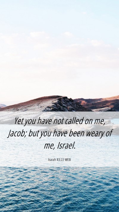 Picture 06 - Isaiah 43:22 WEB Mobile Phone Wallpaper - Yet you have not called on me, Jacob; but you - Mobile Bible Verse Wallpaper