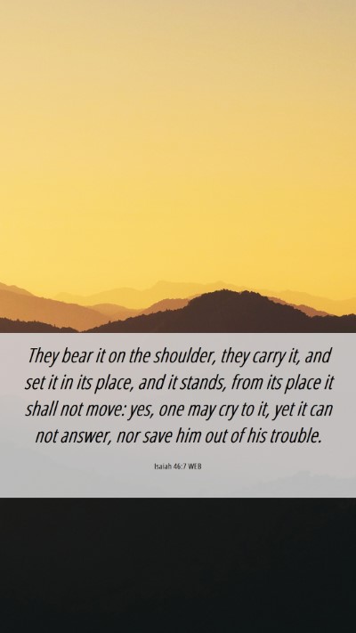 Picture 06 - Isaiah 46:7 WEB Mobile Phone Wallpaper - They bear it on the shoulder, they carry it, and - Mobile Bible Verse Wallpaper