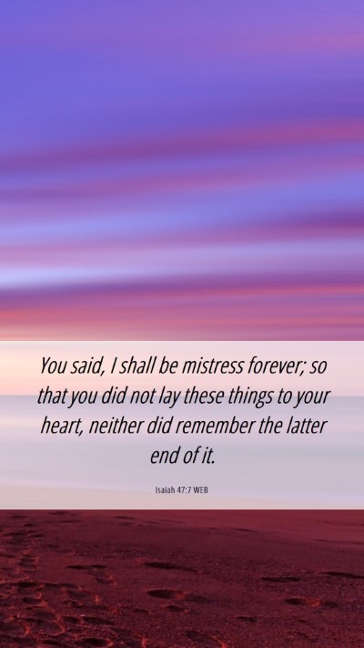 Picture 06 - Isaiah 47:7 WEB Mobile Phone Wallpaper - You said, I shall be mistress forever; so that - Mobile Bible Verse Wallpaper
