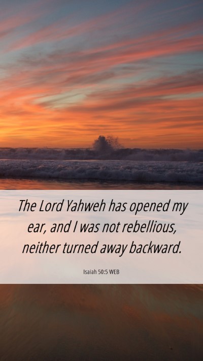 Picture 06 - Isaiah 50:5 WEB Mobile Phone Wallpaper - The Lord Yahweh has opened my ear, and I was not - Mobile Bible Verse Wallpaper