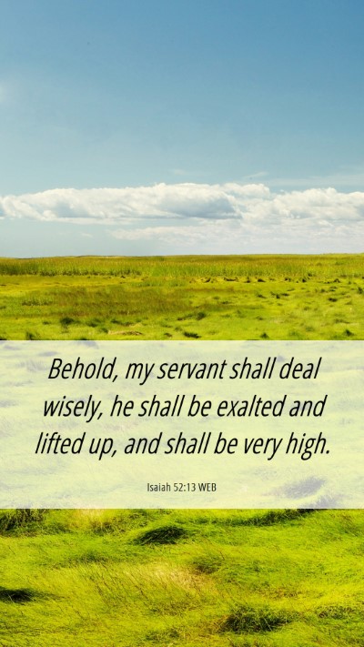 Picture 06 - Isaiah 52:13 WEB Mobile Phone Wallpaper - Behold, my servant shall deal wisely, he shall be - Mobile Bible Verse Wallpaper