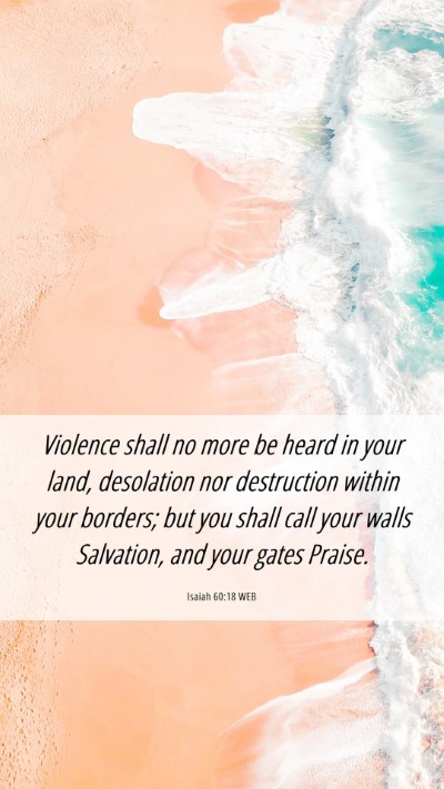 Picture 06 - Isaiah 60:18 WEB Mobile Phone Wallpaper - Violence shall no more be heard in your land, - Mobile Bible Verse Wallpaper