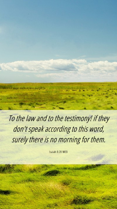 Picture 06 - Isaiah 8:20 WEB Mobile Phone Wallpaper - To the law and to the testimony! if they don't - Mobile Bible Verse Wallpaper