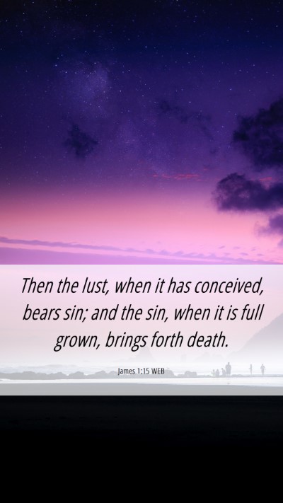 Picture 06 - James 1:15 WEB Mobile Phone Wallpaper - Then the lust, when it has conceived, bears sin; - Mobile Bible Verse Wallpaper