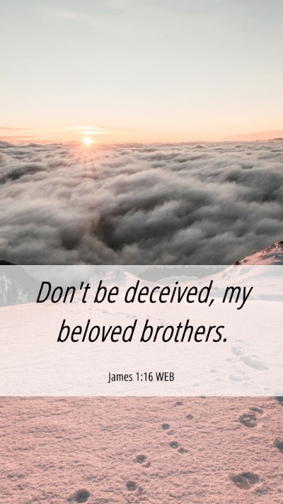 Picture 06 - James 1:16 WEB Mobile Phone Wallpaper - Don't be deceived, my beloved - Mobile Bible Verse Wallpaper