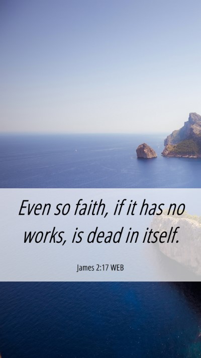 Picture 06 - James 2:17 WEB Mobile Phone Wallpaper - Even so faith, if it has no works, is dead in - Mobile Bible Verse Wallpaper