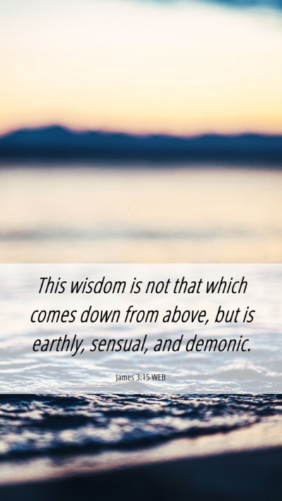 Picture 06 - James 3:15 WEB Mobile Phone Wallpaper - This wisdom is not that which comes down from - Mobile Bible Verse Wallpaper