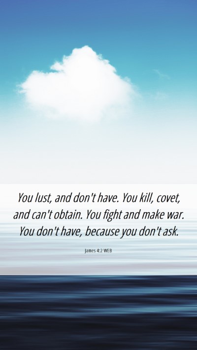 Picture 06 - James 4:2 WEB Mobile Phone Wallpaper - You lust, and don't have. You kill, covet, and - Mobile Bible Verse Wallpaper