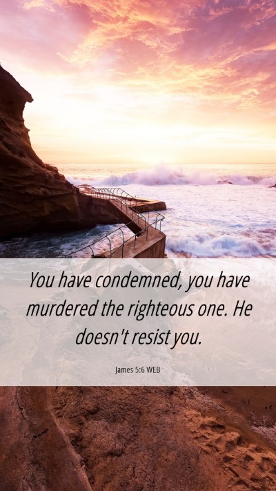 Picture 06 - James 5:6 WEB Mobile Phone Wallpaper - You have condemned, you have murdered the - Mobile Bible Verse Wallpaper