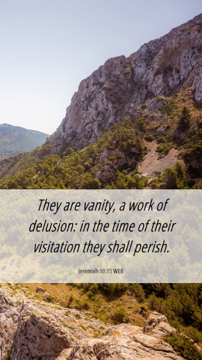 Picture 06 - Jeremiah 10:15 WEB Mobile Phone Wallpaper - They are vanity, a work of delusion: in the time - Mobile Bible Verse Wallpaper