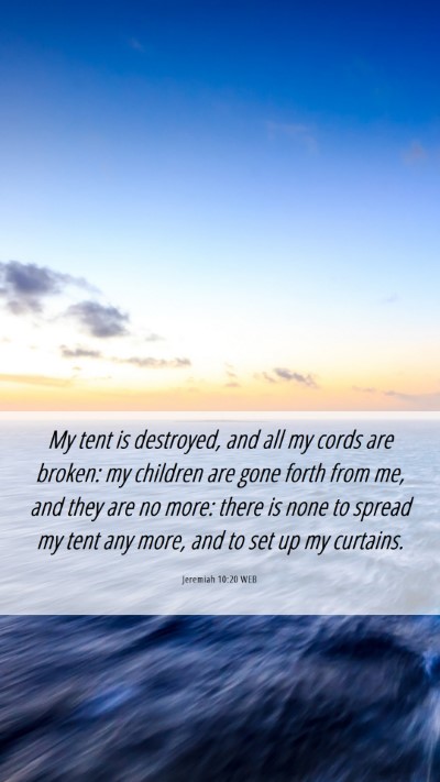 Picture 06 - Jeremiah 10:20 WEB Mobile Phone Wallpaper - My tent is destroyed, and all my cords are - Mobile Bible Verse Wallpaper
