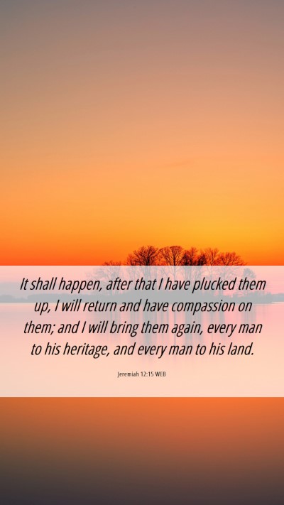 Picture 06 - Jeremiah 12:15 WEB Mobile Phone Wallpaper - It shall happen, after that I have plucked them - Mobile Bible Verse Wallpaper