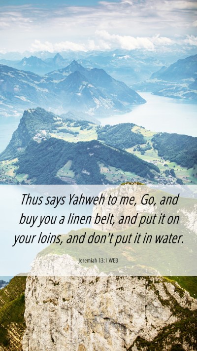 Picture 06 - Jeremiah 13:1 WEB Mobile Phone Wallpaper - Thus says Yahweh to me, Go, and buy you a linen - Mobile Bible Verse Wallpaper
