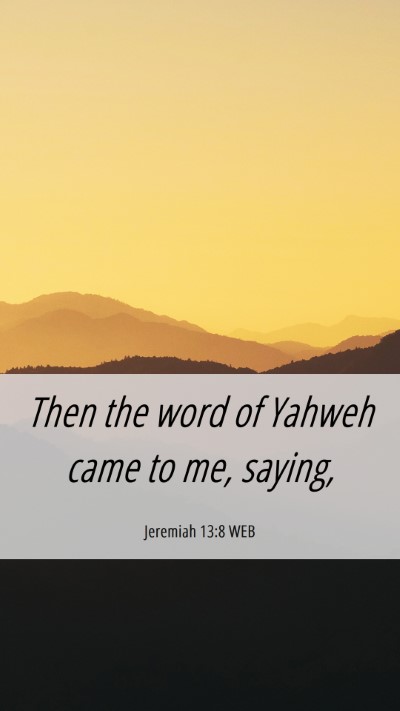 Picture 06 - Jeremiah 13:8 WEB Mobile Phone Wallpaper - Then the word of Yahweh came to me, - Mobile Bible Verse Wallpaper