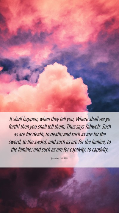 Picture 06 - Jeremiah 15:2 WEB Mobile Phone Wallpaper - It shall happen, when they tell you, Where shall - Mobile Bible Verse Wallpaper