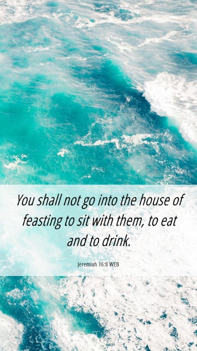 Picture 06 - Jeremiah 16:8 WEB Mobile Phone Wallpaper - You shall not go into the house of feasting to - Mobile Bible Verse Wallpaper
