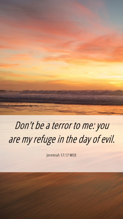 Picture 06 - Jeremiah 17:17 WEB Mobile Phone Wallpaper - Don't be a terror to me: you are my refuge in the - Mobile Bible Verse Wallpaper