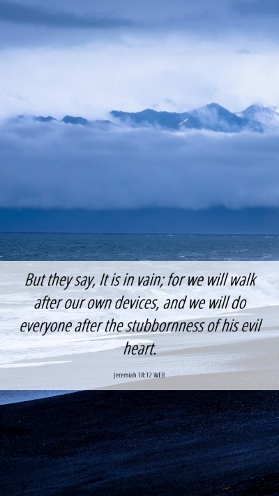 Picture 06 - Jeremiah 18:12 WEB Mobile Phone Wallpaper - But they say, It is in vain; for we will walk - Mobile Bible Verse Wallpaper