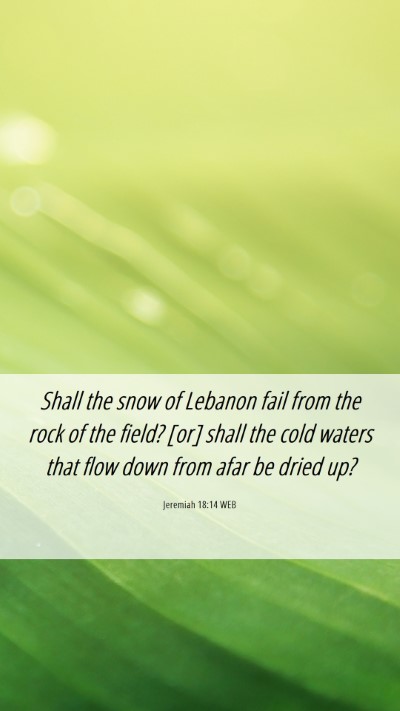 Picture 06 - Jeremiah 18:14 WEB Mobile Phone Wallpaper - Shall the snow of Lebanon fail from the rock of - Mobile Bible Verse Wallpaper
