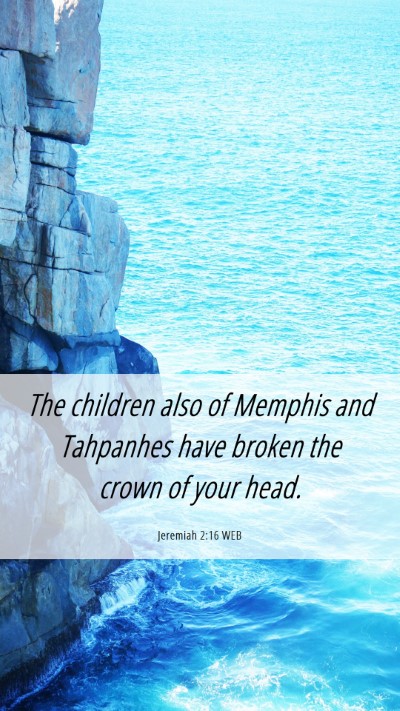 Picture 06 - Jeremiah 2:16 WEB Mobile Phone Wallpaper - The children also of Memphis and Tahpanhes have - Mobile Bible Verse Wallpaper