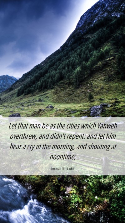 Picture 06 - Jeremiah 20:16 WEB Mobile Phone Wallpaper - Let that man be as the cities which Yahweh - Mobile Bible Verse Wallpaper