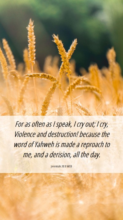 Picture 06 - Jeremiah 20:8 WEB Mobile Phone Wallpaper - For as often as I speak, I cry out; I cry, - Mobile Bible Verse Wallpaper