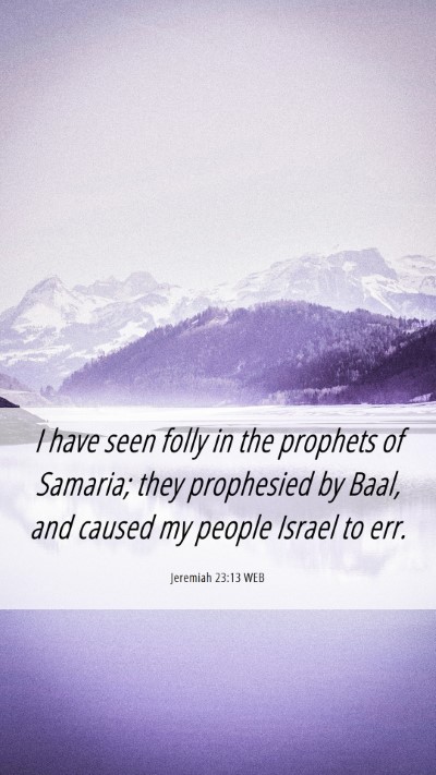 Picture 06 - Jeremiah 23:13 WEB Mobile Phone Wallpaper - I have seen folly in the prophets of Samaria; - Mobile Bible Verse Wallpaper