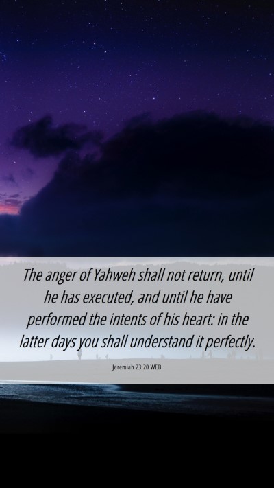 Picture 06 - Jeremiah 23:20 WEB Mobile Phone Wallpaper - The anger of Yahweh shall not return, until he - Mobile Bible Verse Wallpaper