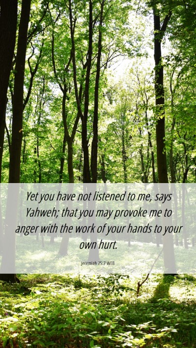Picture 06 - Jeremiah 25:7 WEB Mobile Phone Wallpaper - Yet you have not listened to me, says Yahweh; - Mobile Bible Verse Wallpaper