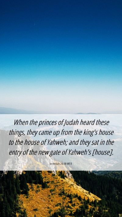 Picture 06 - Jeremiah 26:10 WEB Mobile Phone Wallpaper - When the princes of Judah heard these things, - Mobile Bible Verse Wallpaper