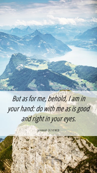 Picture 06 - Jeremiah 26:14 WEB Mobile Phone Wallpaper - But as for me, behold, I am in your hand: do with - Mobile Bible Verse Wallpaper