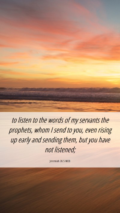 Picture 06 - Jeremiah 26:5 WEB Mobile Phone Wallpaper - to listen to the words of my servants the - Mobile Bible Verse Wallpaper