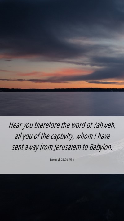 Picture 06 - Jeremiah 29:20 WEB Mobile Phone Wallpaper - Hear you therefore the word of Yahweh, all you of - Mobile Bible Verse Wallpaper