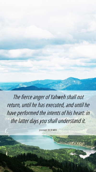 Picture 06 - Jeremiah 30:24 WEB Mobile Phone Wallpaper - The fierce anger of Yahweh shall not return, - Mobile Bible Verse Wallpaper