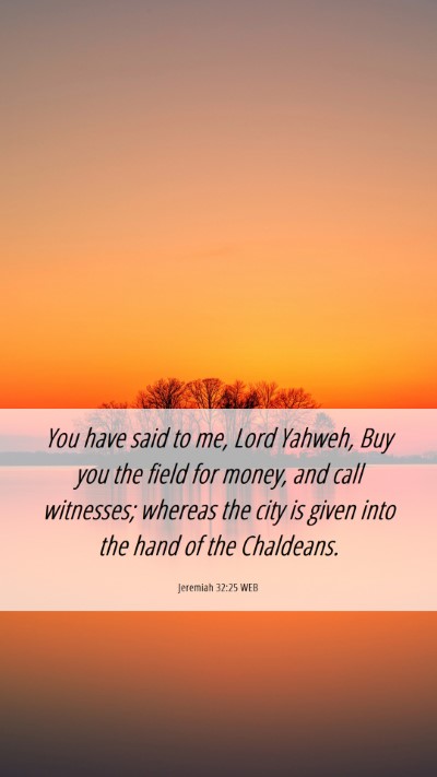 Picture 06 - Jeremiah 32:25 WEB Mobile Phone Wallpaper - You have said to me, Lord Yahweh, Buy you the - Mobile Bible Verse Wallpaper